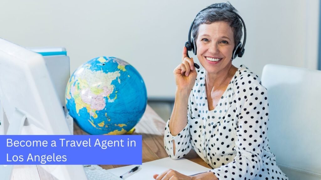 How to Become a Travel Agent in Los Angeles