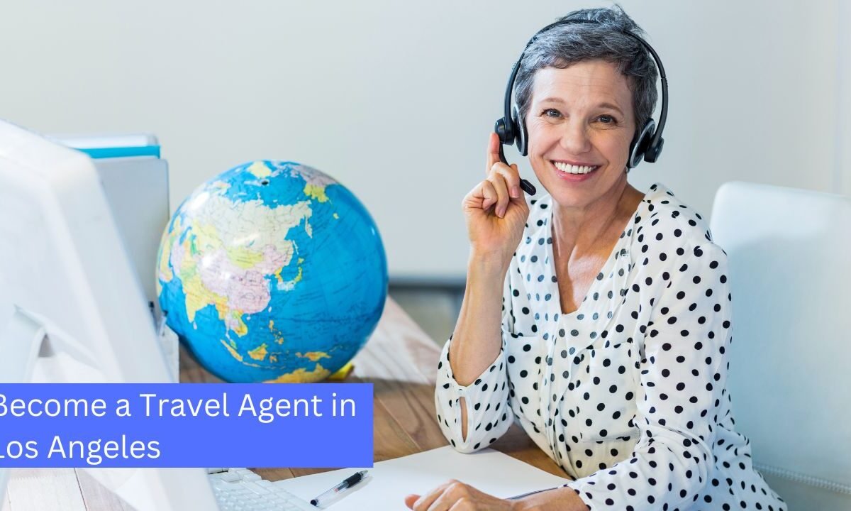 How to Become a Travel Agent in Los Angeles