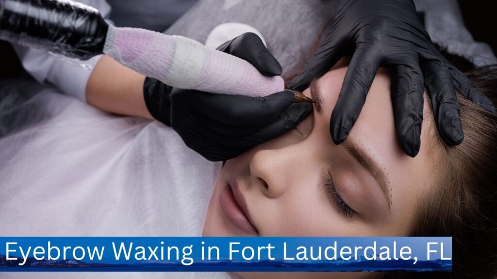 Eyebrow Waxing in Fort Lauderdale, FL