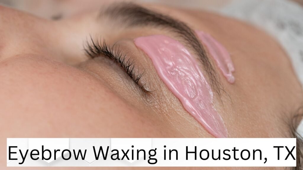 Eyebrow Waxing in Houston, TX