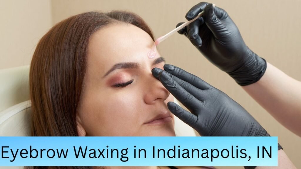 Eyebrow Waxing in Indianapolis, IN