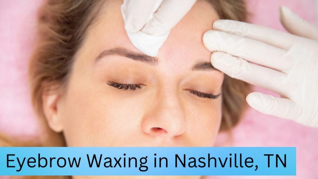 Eyebrow Waxing in Nashville, TN