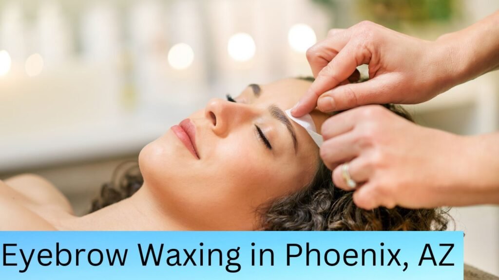 Eyebrow Waxing in Phoenix, AZ