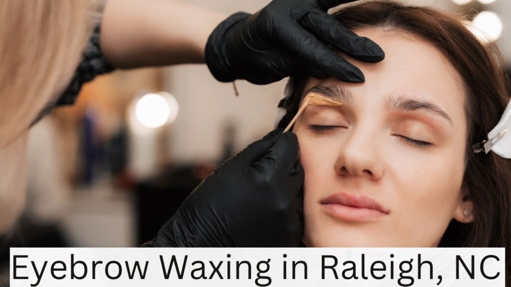 Eyebrow Waxing in Raleigh, NC