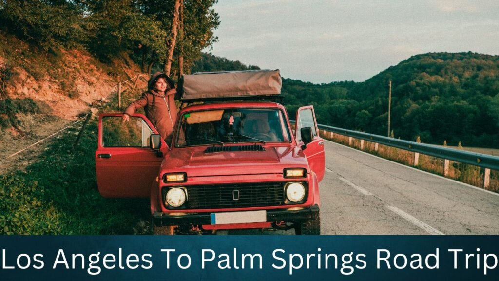 Los Angeles To Palm Springs Road Trip