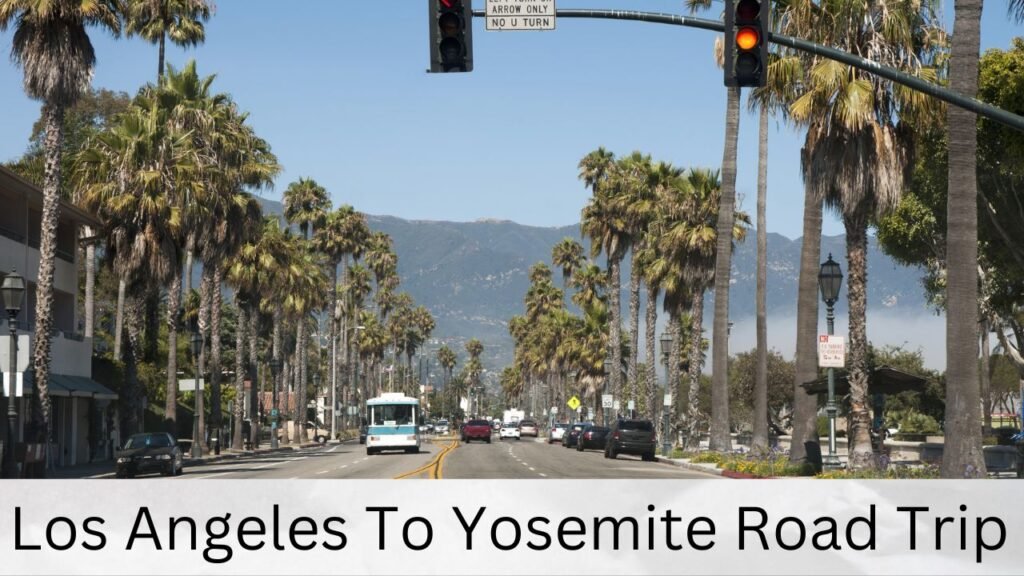 Los Angeles To Yosemite Road Trip